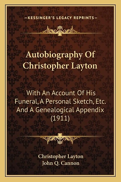 Autobiography Of Christopher Layton: With An Account Of His Funeral, A Personal Sketch, Etc. And A Genealogical Appendix (1911)