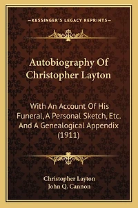 Autobiography Of Christopher Layton: With An Account Of His Funeral, A Personal Sketch, Etc. And A Genealogical Appendix (1911)