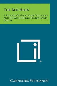 The Red Hills: A Record of Good Days Outdoors and In, with Things Pennsylvania Dutch