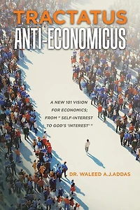 Tractatus Anti-Economicus: A new 101 Vision for Economics; from " self-interest to God's 'interest'