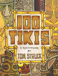 100 Tikis: A Sketchbook by Tom Struck