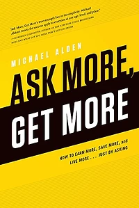 Ask More, Get More: How to Earn Save and Live More... Just by Asking