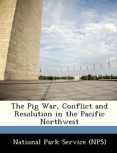 The Pig War, Conflict And Resolution In The Pacific Northwest
