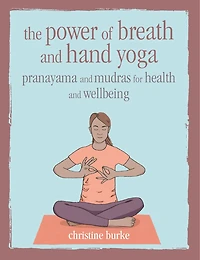 The Power of Breath and Hand Yoga: Pranayama mudras for health well-being