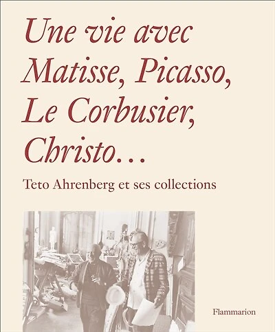 Une vie avec Matisse, Picasso, Le Corbusier, Christo...: Teto Ahrenberg et ses collections