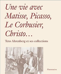Une vie avec Matisse, Picasso, Le Corbusier, Christo...: Teto Ahrenberg et ses collections