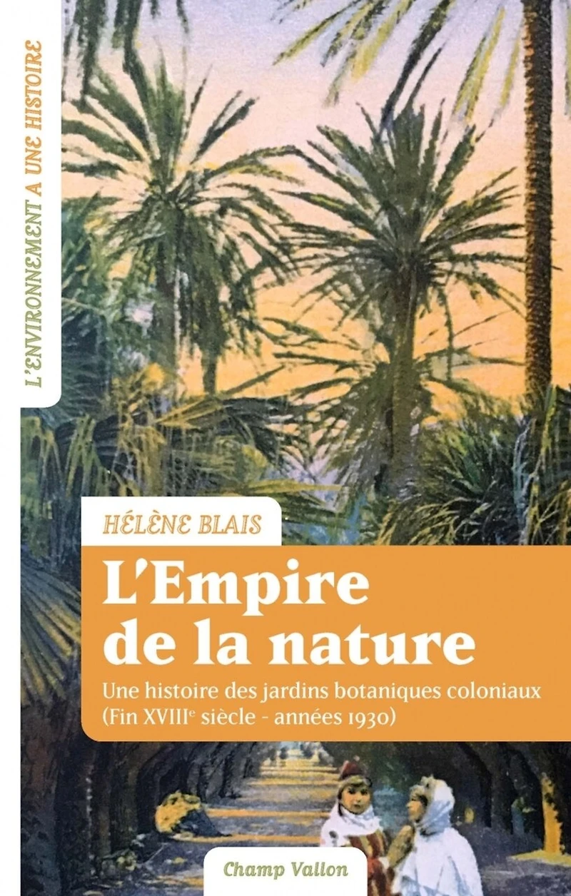 L' empire de la nature: une histoire des jardins botaniques coloniaux (fin XVIIIe siècle-années 1930)