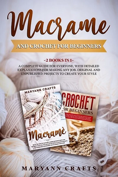 Macrame And Crochet For Beginners: 2 Books In 1: A Complete Guide For Everyone, With Detailed Explanations For Making Any Job. Original And Unpublished Projects To Create Your Style.
