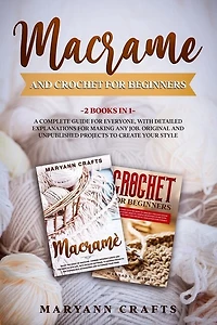 Macrame And Crochet For Beginners: 2 Books In 1: A Complete Guide For Everyone, With Detailed Explanations For Making Any Job. Original And Unpublished Projects To Create Your Style.