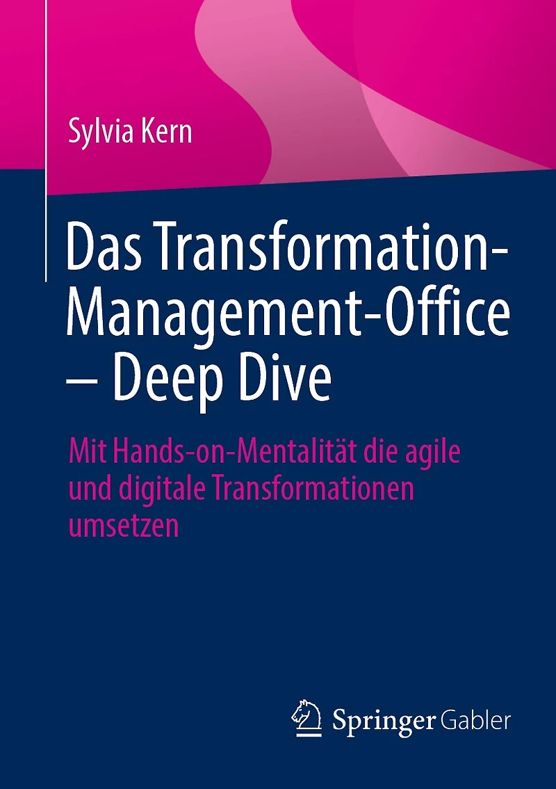 Das Transformation-Management-Office - Deep Dive: Mit Hands-On-Mentalität Die Agile Und Digitale Transformationen Umsetzen