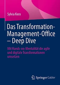 Das Transformation-Management-Office - Deep Dive: Mit Hands-On-Mentalität Die Agile Und Digitale Transformationen Umsetzen
