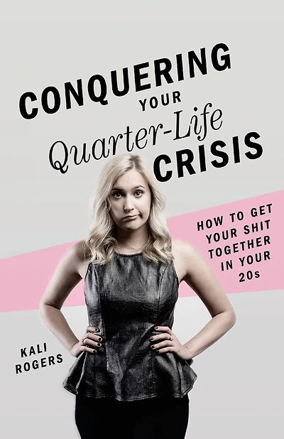 Conquering Your Quarter-Life Crisis: How to Get Your Shit Together In Your 20s