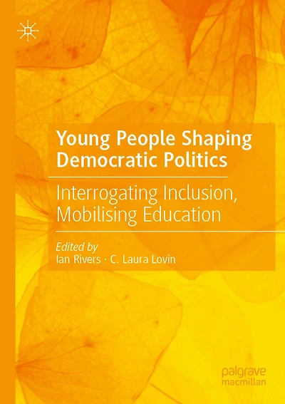 Young People Shaping Democratic Politics: Interrogating Inclusion, Mobilising Education