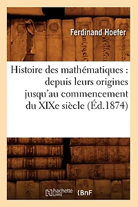 Histoire des mathématiques: depuis leurs origines jusqu'au commencement du XIXe siècle (Éd.1874)