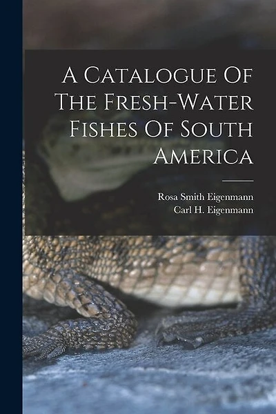 A Catalogue Of The Fresh-water Fishes Of South America