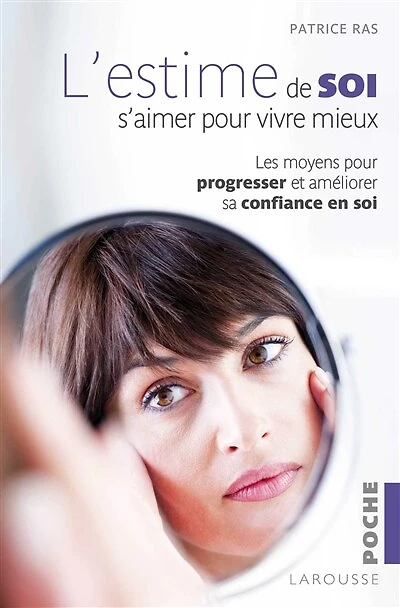 L'estime de soi : s'aimer pour vivre mieux : les moyens pour progresser et améliorer sa confiance en soi: s'aimer pour vivre mieux