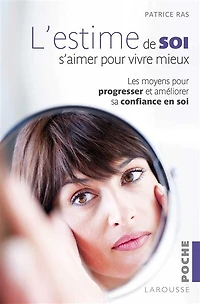 L'estime de soi : s'aimer pour vivre mieux : les moyens pour progresser et améliorer sa confiance en soi: s'aimer pour vivre mieux