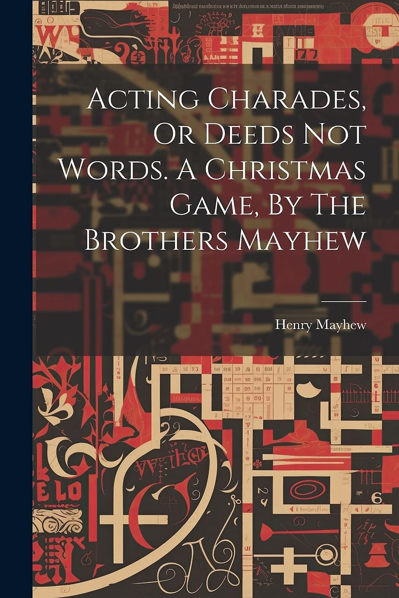Acting Charades, Or Deeds Not Words. A Christmas Game