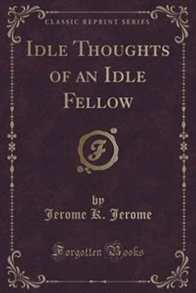 Idle Thoughts of an Idle Fellow (Classic Reprint)