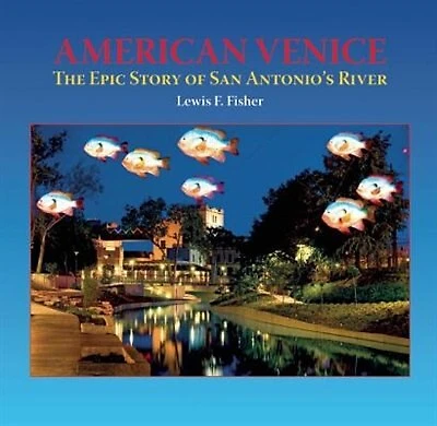 American Venice: The Epic Story Of San Antonio's River