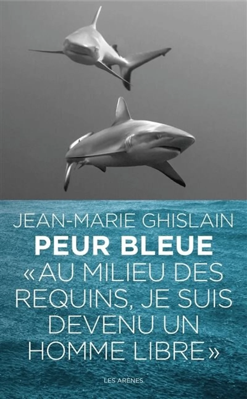 Peur bleue: au milieu des requins, je suis devenu un homme libre