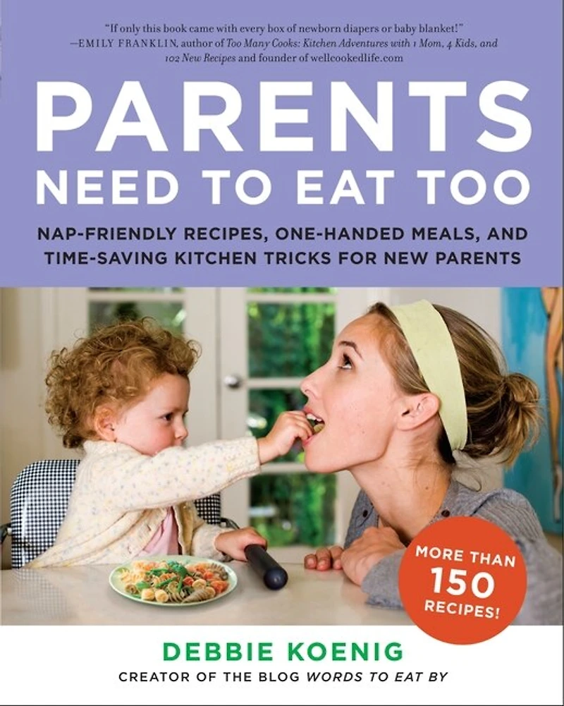 Parents Need to Eat Too: Nap-Friendly Recipes, One-Handed Meals, and Time-Saving Kitchen Tricks for New