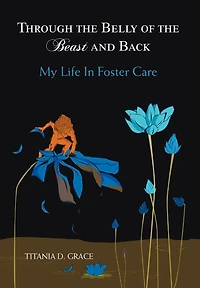 Through the Belly of Beast and Back: My Life Foster Care