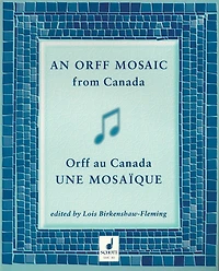 An Orff Mosaic From Canada: A Collection Of Music, Accompaniments, Poems, Dances, Essays, And Teaching Suggestions.