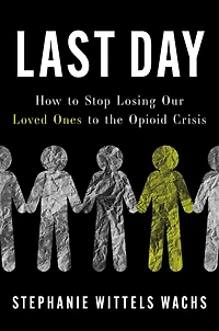 Last Day: How to Stop Losing Our Loved Ones the Opioid Crisis