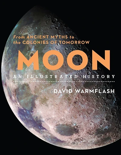Moon: An Illustrated History: From Ancient Myths To The Colonies Of Tomorrow
