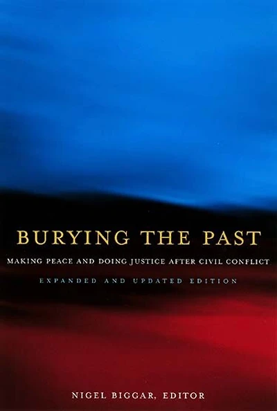 Burying the Past: Making Peace and Doing Justice After Civil Conflict