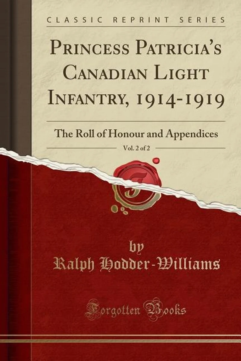 Princess Patricia's Canadian Light Infantry, 1914-1919, Vol. 2 of 2: The Roll of Honour and Appendices (Classic Reprint)