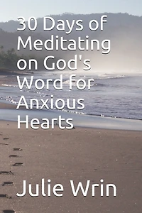 30 Days of Meditating on God's Word: for Anxious Hearts