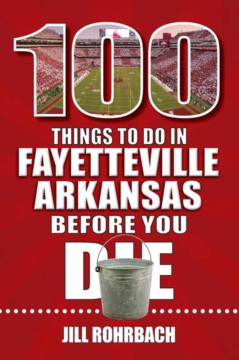 100 Things to Do Fayetteville, Arkansas, Before You Die