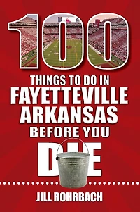 100 Things to Do Fayetteville, Arkansas, Before You Die