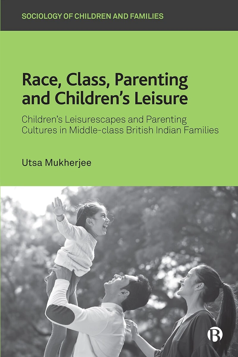 Race, Class, Parenting and Children’s Leisure: Leisurescapes Cultures Middle-class British Indian Families