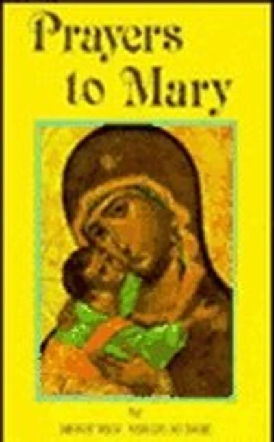 Prayers to Mary: The Most Beautiful Marian Prayers Taken from the Liturgies of the Church and Christians Throughout Centuries
