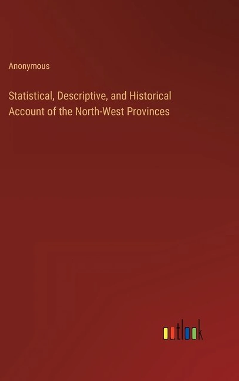 Statistical, Descriptive, and Historical Account of the North-West Provinces