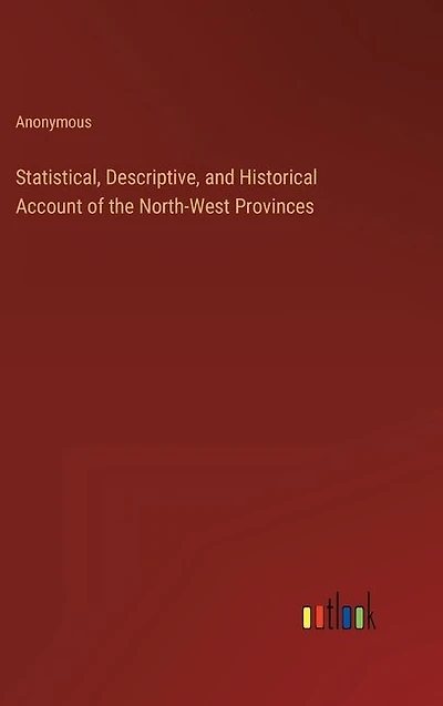 Statistical, Descriptive, and Historical Account of the North-West Provinces