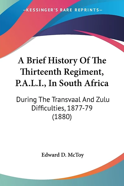 A Brief History Of The Thirteenth Regiment, P.A.L.I., In South Africa: During The Transvaal And Zulu Difficulties, 1877-79 (1880)