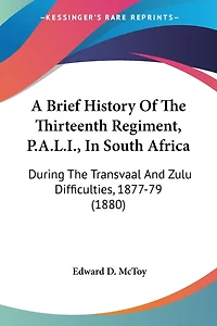 A Brief History Of The Thirteenth Regiment, P.A.L.I., In South Africa: During The Transvaal And Zulu Difficulties, 1877-79 (1880)