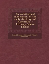 An architectural monograph on the early dwellings of Nantucket  - Primary Source Edition