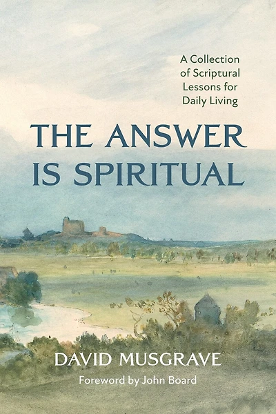 The Answer Is Spiritual: A Collection of Scriptural Lessons for Daily Living