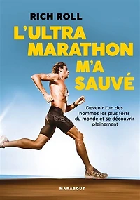 L' ultramarathon m'a sauvé: devenir l'un des hommes les plus forts du monde et se découvrir pleinement