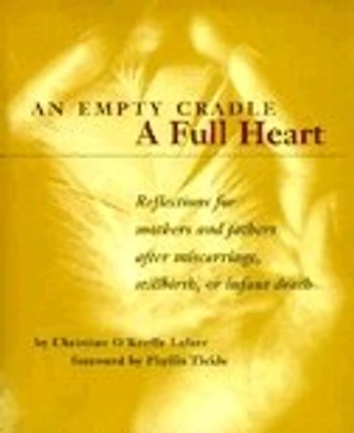 An Empty Cradle, a Full Heart: Reflections for Mothers and Fathers After Miscarriage, Stillbirth, or Infant Death