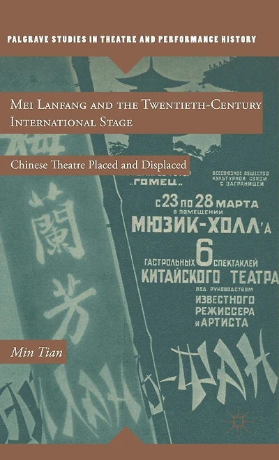 Mei Lanfang and the Twentieth-Century International Stage: Chinese Theatre Placed Displaced