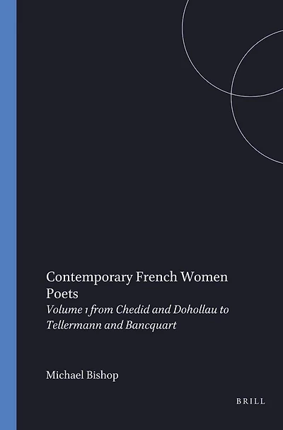Contemporary French Women Poets, Volume I: Fom Chedid and Dohollau to Tellermann and Bancquart