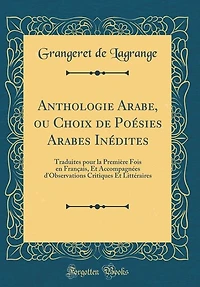 Anthologie Arabe, ou Choix de Poésies Arabes Inédites: Traduites pour la Première Fois en Français, Et Accompagnées d'Observations Critiques Littéraire