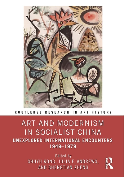 Art and Modernism Socialist China: Unexplored International Encounters 1949-1979