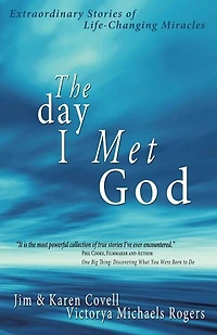 The Day I Met God: Extraordinary Stories of Life-Changing Miracles